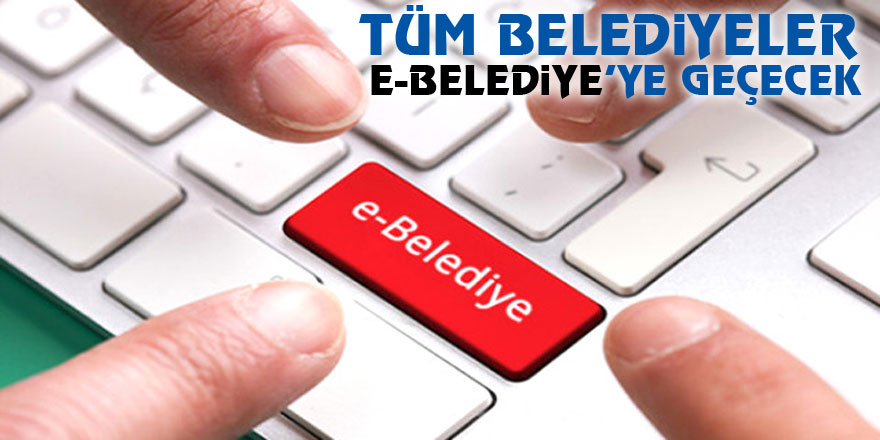 Tüm Belediyeler E-Belediye’ye geçecek