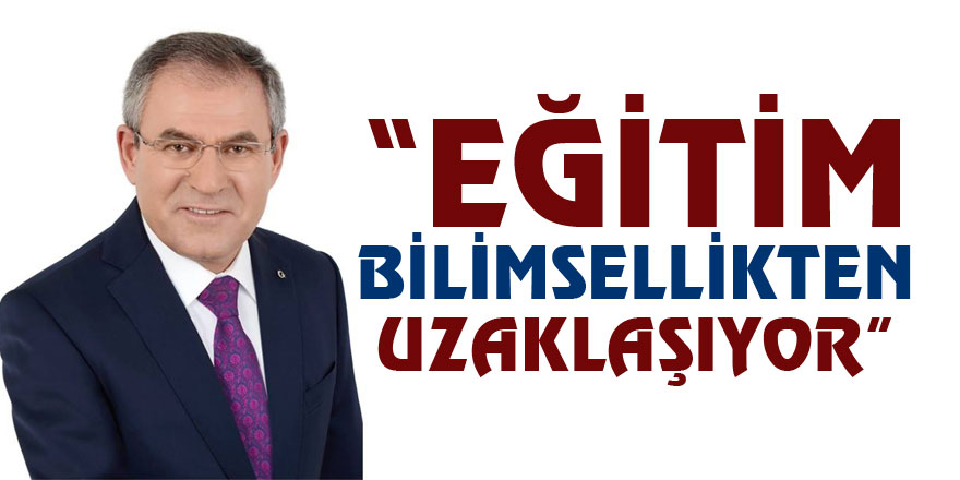 “EĞİTİM BİLİMSELLİKTEN UZAKLAŞIYOR”