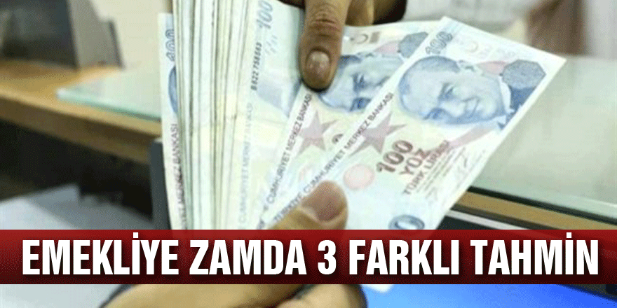 EMEKLİYE ZAMDA 3 FARKLI TAHMİN