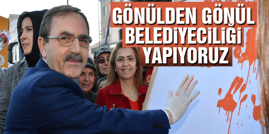 BAŞKAN ZİHNİ ŞAHİN: GÖNÜLDEN GÖNÜL BELEDİYECİLİĞİ YAPIYORUZ