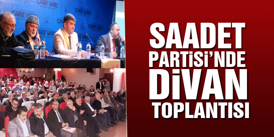 SAADET PARTİSİ’NDE DİVAN TOPLANTISI