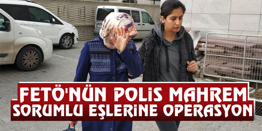 Samsun merkezli FETÖ'nün polis mahrem sorumlu eşlerine operasyon: 8 gözaltı