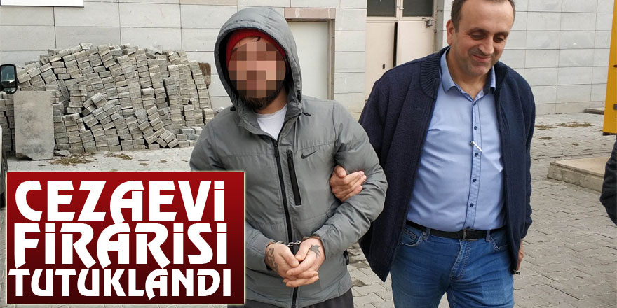 Cezaevi firarisi tutuklandı