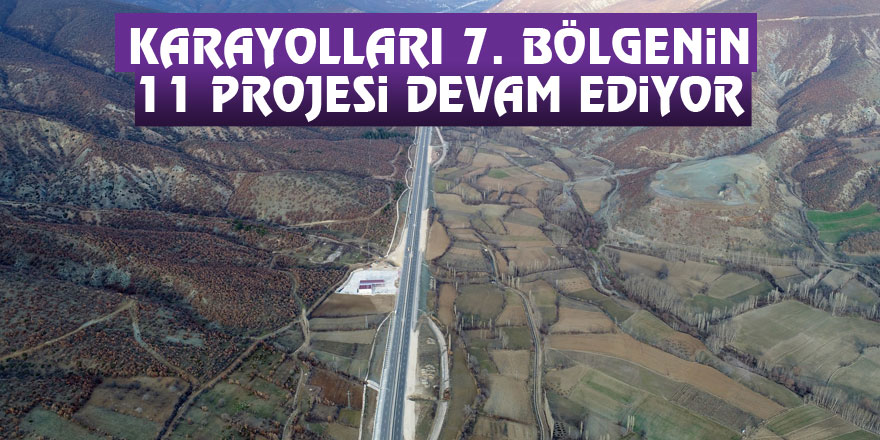 Karayolları 7. Bölgenin 11 projesi devam ediyor