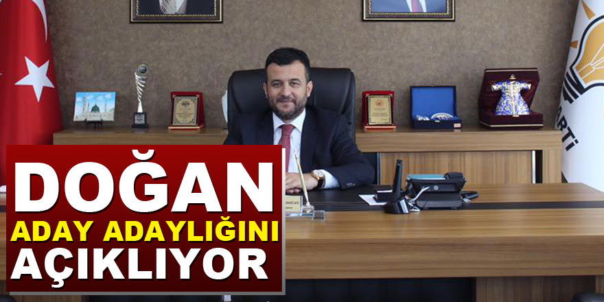 DOĞAN ADAY ADAYLIĞINI AÇIKLIYOR