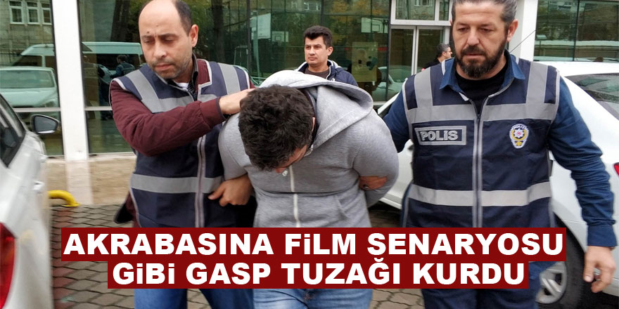 Akrabasına film senaryosu gibi gasp tuzağı kurdu