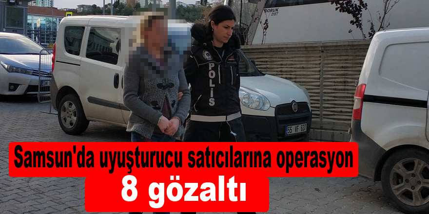 Samsun'da uyuşturucu satıcılarına operasyon: 8 gözaltı 