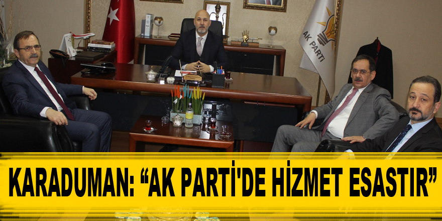 Karaduman: “AK Parti'de hizmet esastır” 