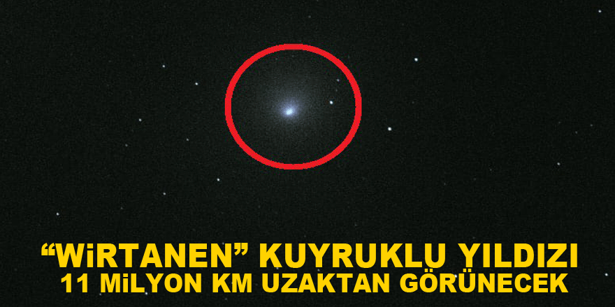 “Wirtanen” kuyruklu yıldızı 11 milyon km uzaktan görünecek