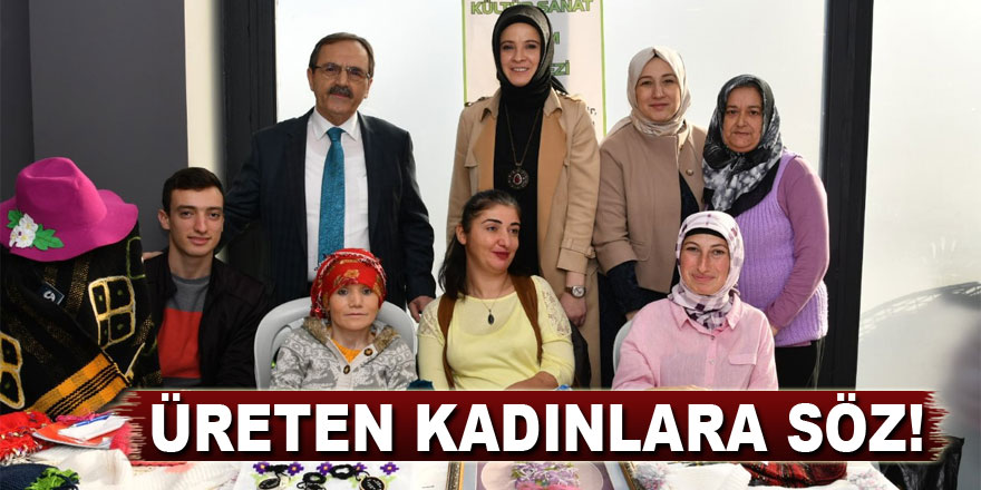 Başkan Zihni Şahin'den Üreten kadınlara SÖZ!