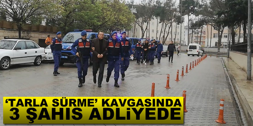 ‘Tarla sürme’ kavgasında 3 şahıs adliyede