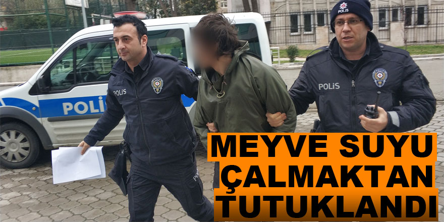 Meyve suyu çalmaktan tutuklandı