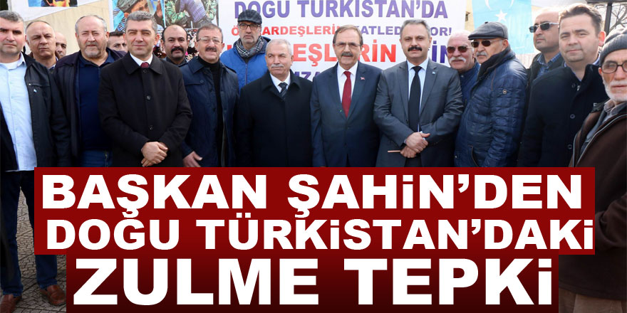 Başkan Şahin’den Doğu Türkistan’daki zulme tepki