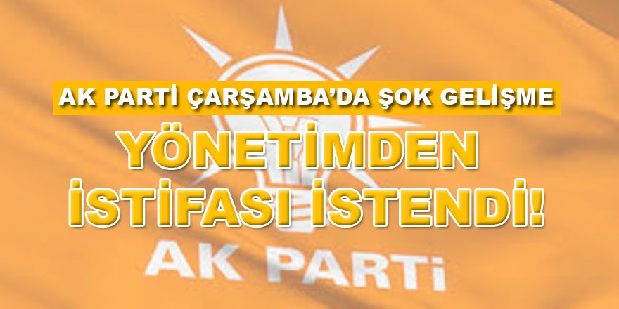 AK Parti Çarşamba teşkilatından istifası istendi