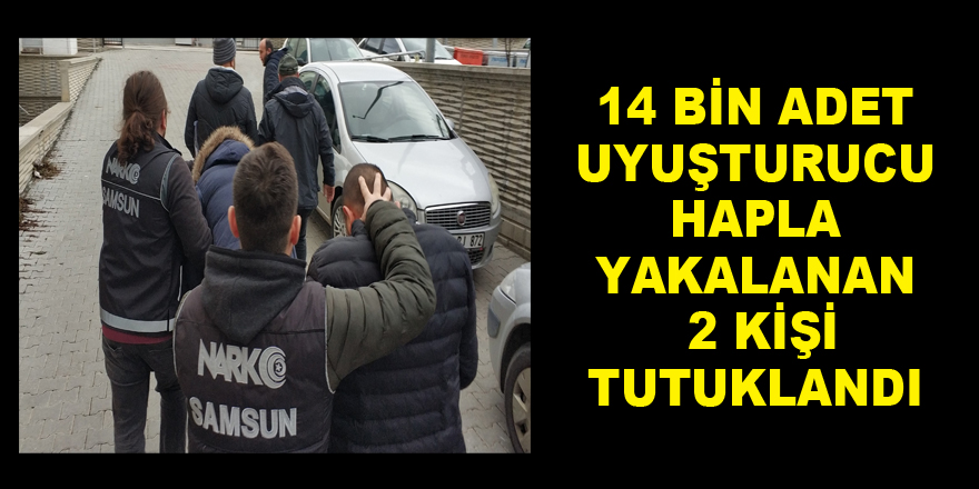  Samsun'da 14 bin adet uyuşturucu hapla yakalanan 2 kişi tutuklandı 