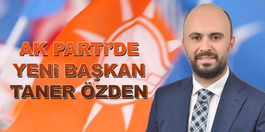 AK Parti’de Yeni Başkan Taner Özden