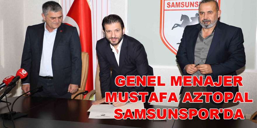 Genel Menajer Mustafa Aztopal Samsunspor'da 