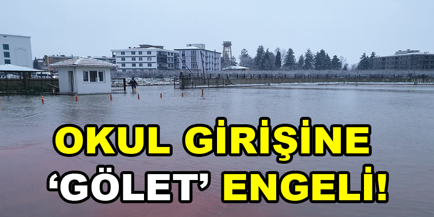 OKUL GİRİŞİNE ‘GÖLET’ ENGELİ!