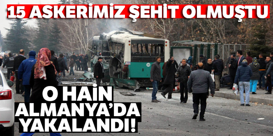 15 askerimiz şehit olmuştu! O hain Almanya'da yakalandı