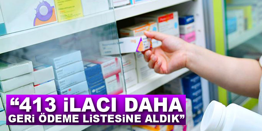 Bakan Zehra Zümrüt Selçuk açıkladı; “413 ilacı daha geri ödeme listesine aldık”