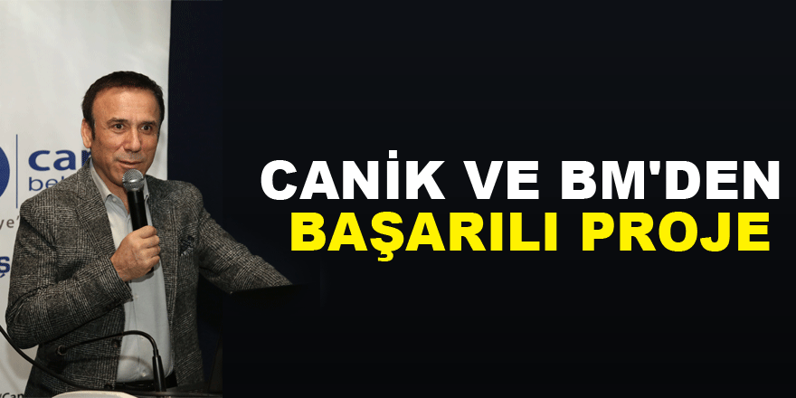 CANİK VE BM'DEN BAŞARILI PROJE