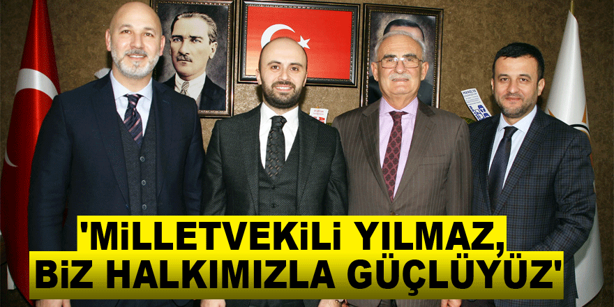 'Milletvekili Yılmaz, biz halkımızla güçlüyüz'