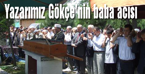 Yazarımız Gökçe’nin baba acısı