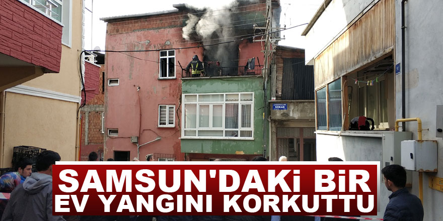 Samsun'daki bir ev yangını korku ve paniğe neden oldu