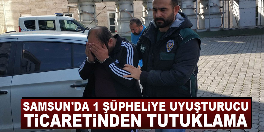 Samsun'da 1 şüpheliye uyuşturucu ticaretinden tutuklama