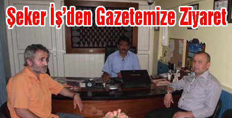 Şeker İş’den Gazetemize Ziyaret