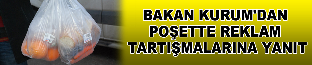 Bakan Kurum'dan poşette reklam tartışmalarına yanıt