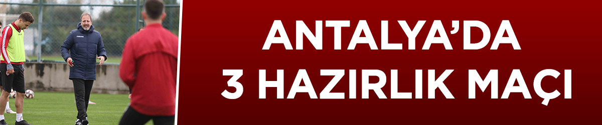 Taşkın: “Antalya’da 3 hazırlık maçı yapacağız”