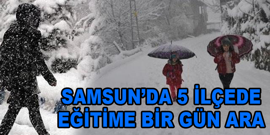 Samsun’da 5 ilçede eğitime bir gün ara 