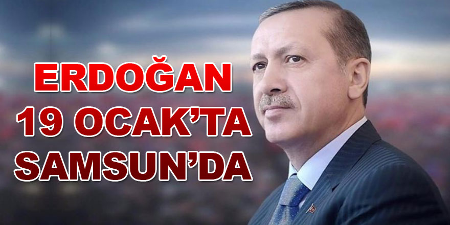 Erdoğan 19 Ocak’ta Samsun’da