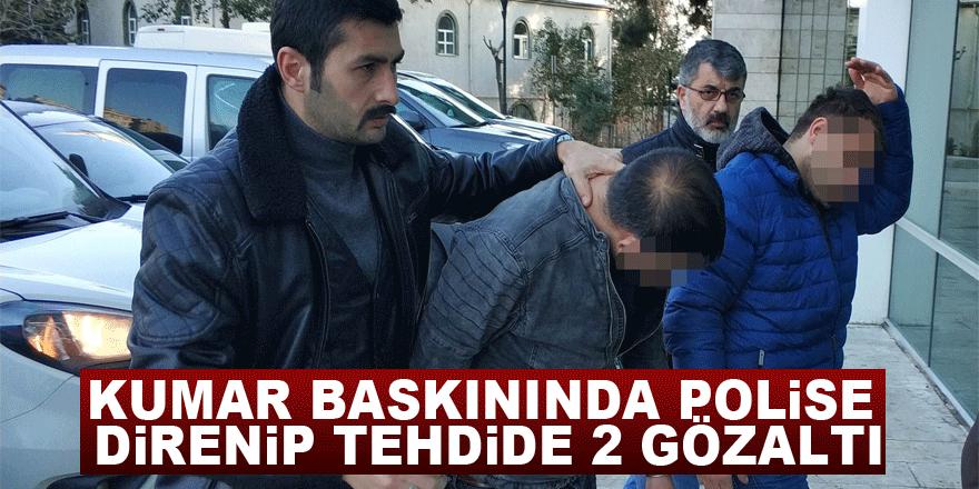 Kumar baskınında polise direnip tehdide 2 gözaltı