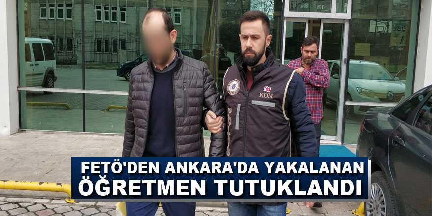 FETÖ'den Ankara'da yakalanan öğretmen tutuklandı