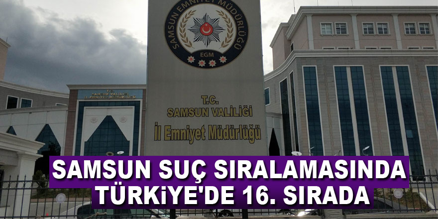 Samsun suç sıralamasında Türkiye'de 16. sırada