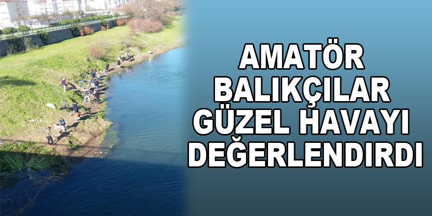 Amatör balıkçılar güzel havayı değerlendirdi