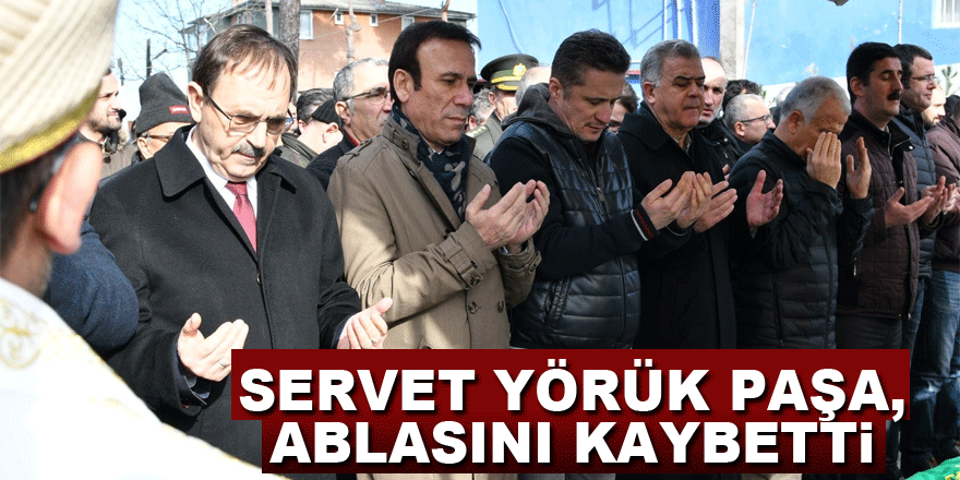 Servet Yörük Paşa, ablasını kaybetti