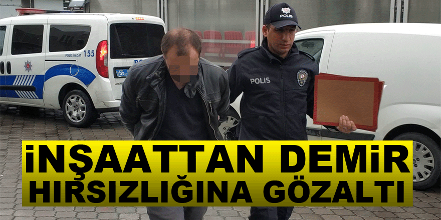 İnşaattan demir hırsızlığına gözaltı