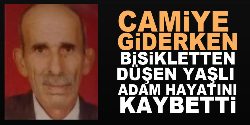 Camiye giderken bisikletten düşen yaşlı adam hayatını kaybetti