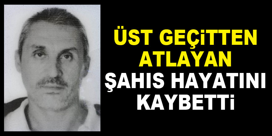 Üst geçitten atlayan şahıs hayatını kaybetti