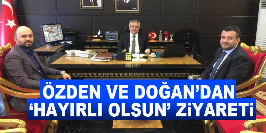 Özden ve Doğan’dan ‘Hayırlı Olsun’ ziyareti