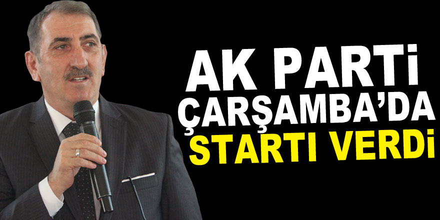 AK PARTİ ÇARŞAMBA’DA STARTI VERDİ