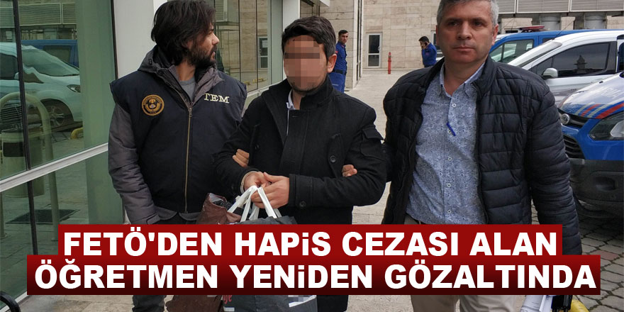 FETÖ'den hapis cezası alan öğretmen yeniden gözaltında