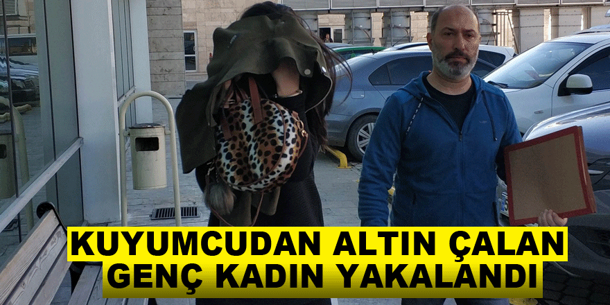 Kuyumcudan altın çalan genç kadın yakalandı