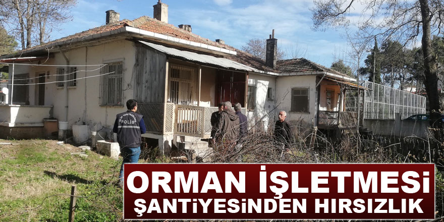 Orman İşletmesi şantiyesinden hırsızlık