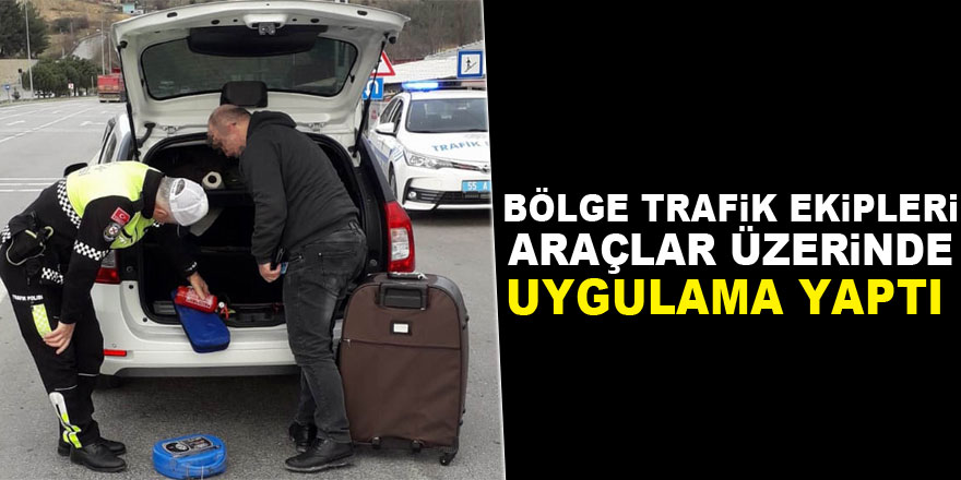 Bölge trafik ekipleri araçlar üzerinde uygulama yaptı