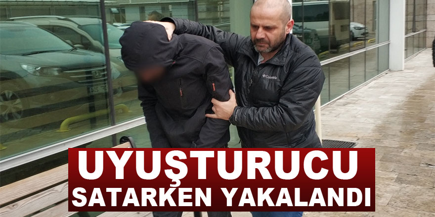 Uyuşturucu satarken yakalandı