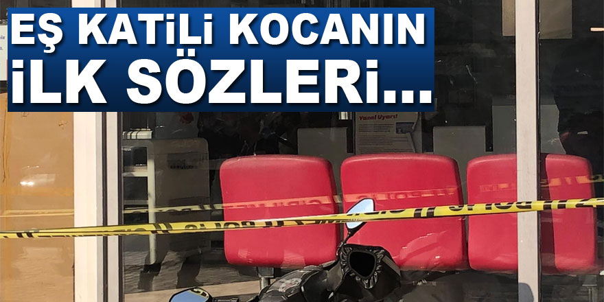 Eş katili kocanın ilk sözleri...